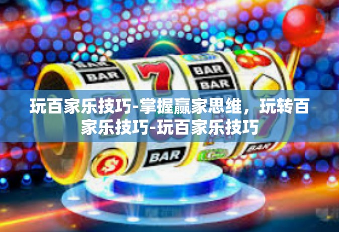 玩百家乐技巧-掌握赢家思维，玩转百家乐技巧-玩百家乐技巧