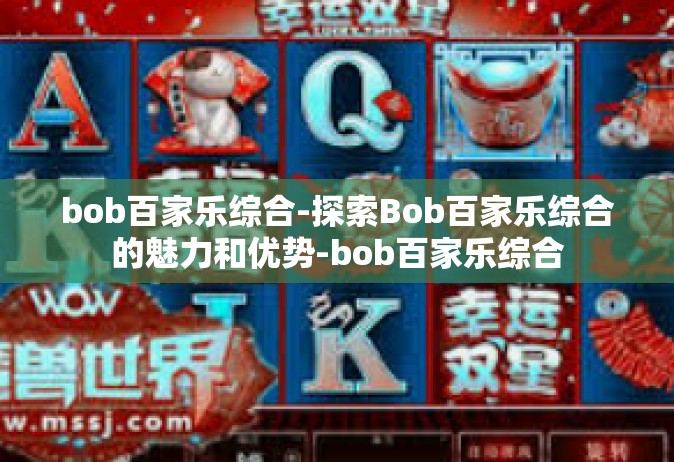 bob百家乐综合-探索Bob百家乐综合的魅力和优势-bob百家乐综合