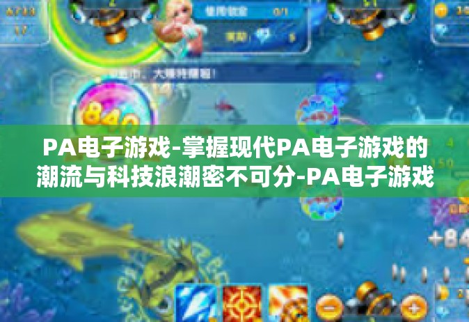 PA电子游戏-掌握现代PA电子游戏的潮流与科技浪潮密不可分-PA电子游戏