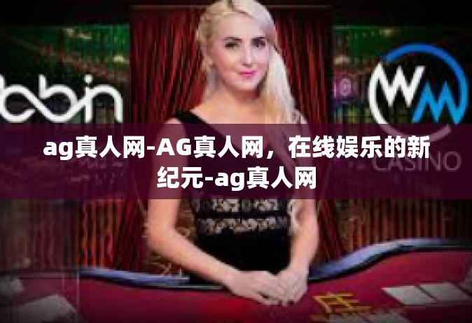 ag真人网-AG真人网，在线娱乐的新纪元-ag真人网