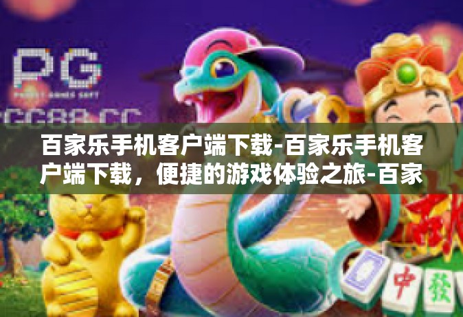 百家乐手机客户端下载-百家乐手机客户端下载，便捷的游戏体验之旅-百家乐手机客户端下载