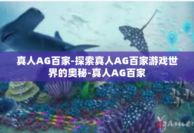 真人AG百家-探索真人AG百家游戏世界的奥秘-真人AG百家