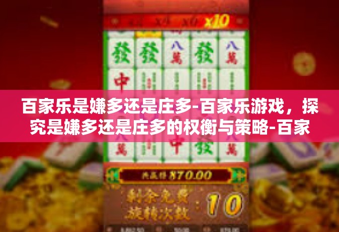 百家乐是嫌多还是庄多-百家乐游戏，探究是嫌多还是庄多的权衡与策略-百家乐是嫌多还是庄多