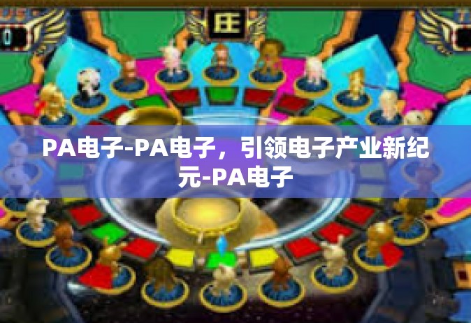 PA电子-PA电子，引领电子产业新纪元-PA电子