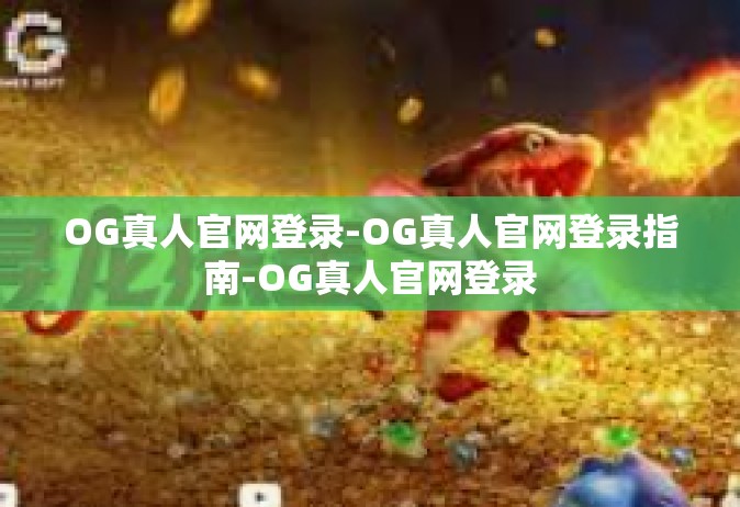 OG真人官网登录-OG真人官网登录指南-OG真人官网登录