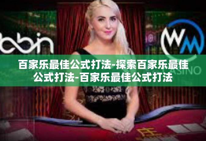 百家乐最佳公式打法-探索百家乐最佳公式打法-百家乐最佳公式打法