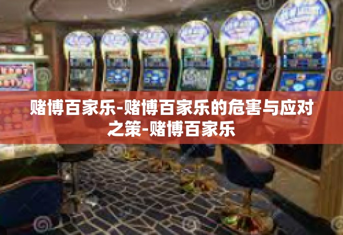 赌博百家乐-赌博百家乐的危害与应对之策-赌博百家乐