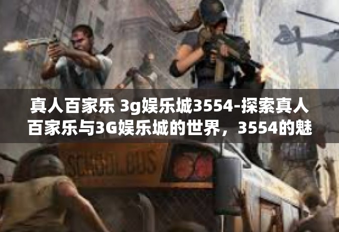 真人百家乐 3g娱乐城3554-探索真人百家乐与3G娱乐城的世界，3554的魅力展现-真人百家乐 3g娱乐城3554