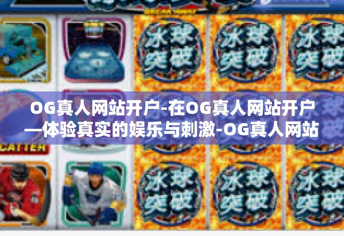 OG真人网站开户-在OG真人网站开户—体验真实的娱乐与刺激-OG真人网站开户