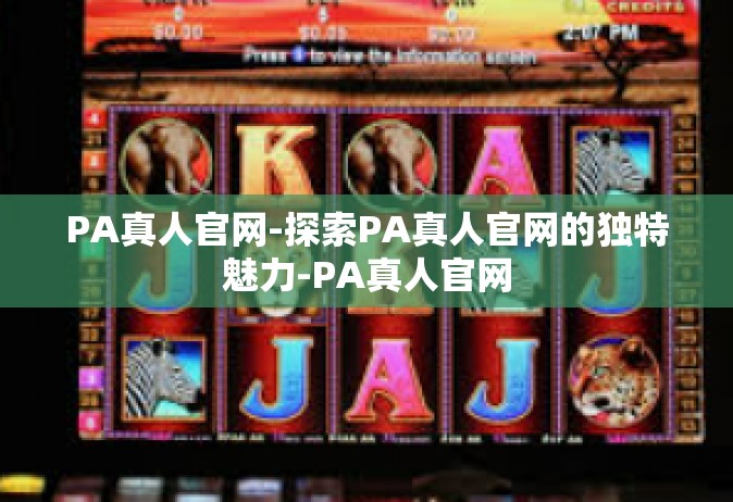 PA真人官网-探索PA真人官网的独特魅力-PA真人官网
