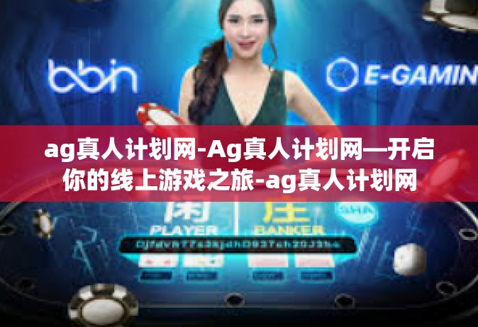 ag真人计划网-Ag真人计划网—开启你的线上游戏之旅-ag真人计划网