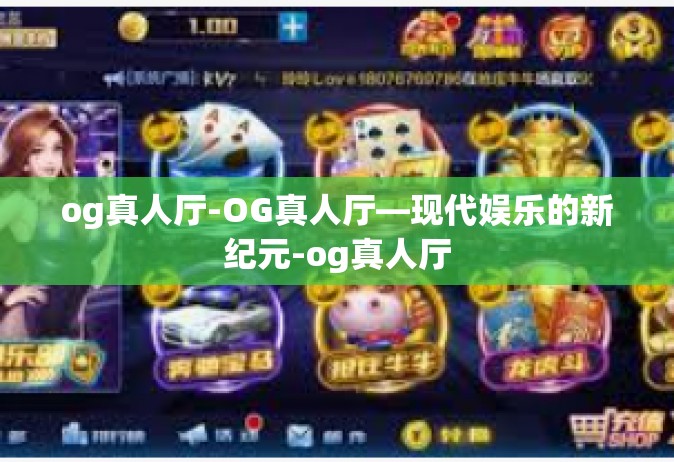 og真人厅-OG真人厅—现代娱乐的新纪元-og真人厅