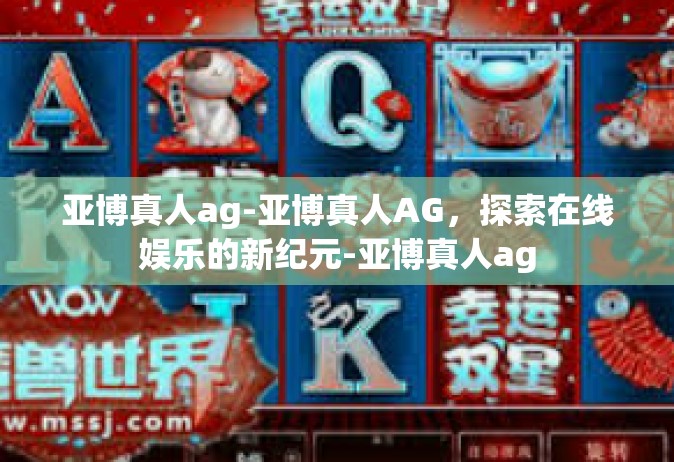 亚博真人ag-亚博真人AG，探索在线娱乐的新纪元-亚博真人ag