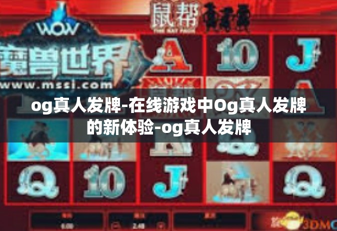 og真人发牌-在线游戏中Og真人发牌的新体验-og真人发牌