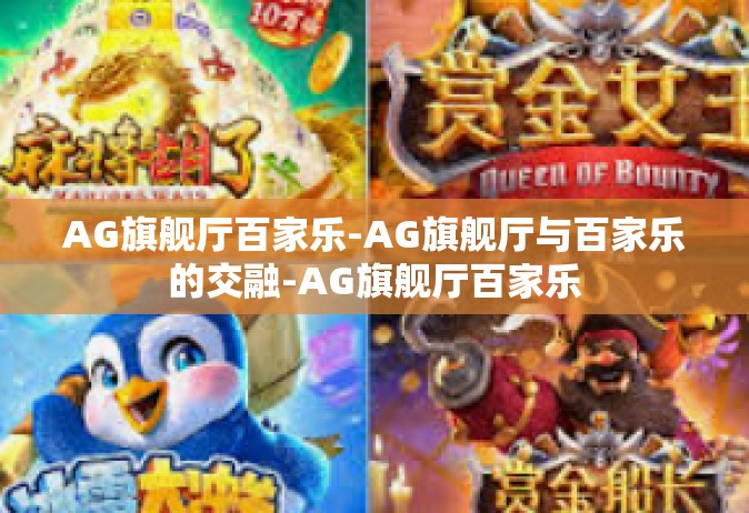 AG旗舰厅百家乐-AG旗舰厅与百家乐的交融-AG旗舰厅百家乐