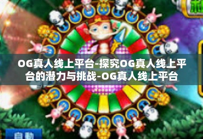OG真人线上平台-探究OG真人线上平台的潜力与挑战-OG真人线上平台
