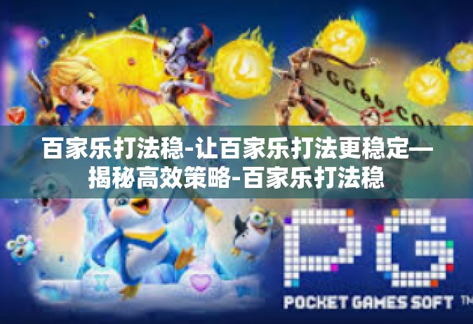 百家乐打法稳-让百家乐打法更稳定—揭秘高效策略-百家乐打法稳