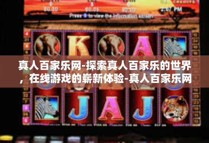 真人百家乐网-探索真人百家乐的世界，在线游戏的崭新体验-真人百家乐网
