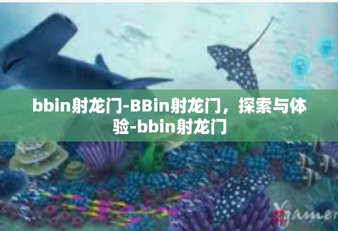 bbin射龙门-BBin射龙门，探索与体验-bbin射龙门
