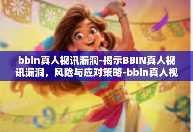 bbin真人视讯漏洞-揭示BBIN真人视讯漏洞，风险与应对策略-bbin真人视讯漏洞