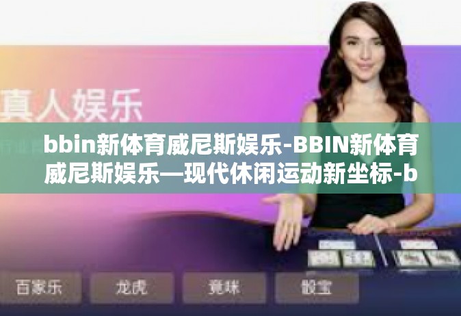 bbin新体育威尼斯娱乐-BBIN新体育威尼斯娱乐—现代休闲运动新坐标-bbin新体育威尼斯娱乐