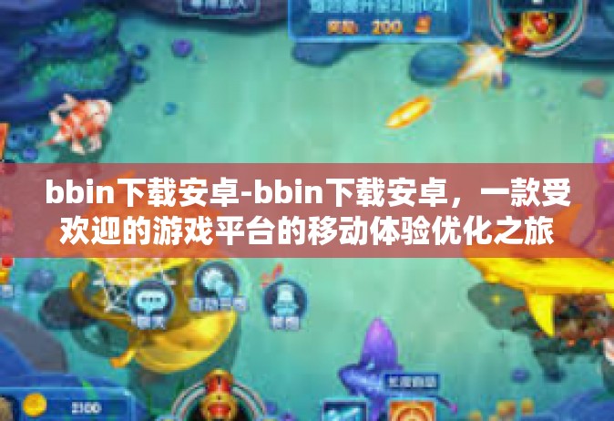 bbin下载安卓-bbin下载安卓，一款受欢迎的游戏平台的移动体验优化之旅-bbin下载安卓