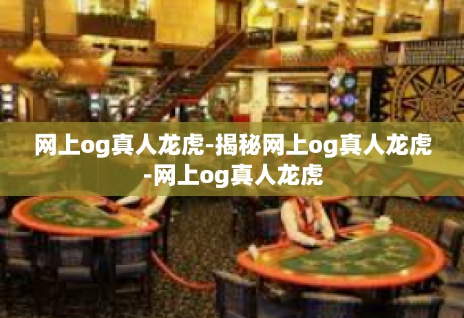 网上og真人龙虎-揭秘网上og真人龙虎-网上og真人龙虎