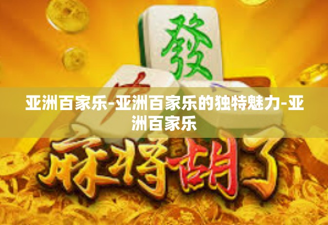亚洲百家乐-亚洲百家乐的独特魅力-亚洲百家乐