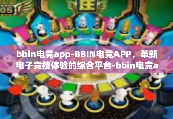 bbin电竞app-BBIN电竞APP，革新电子竞技体验的综合平台-bbin电竞app