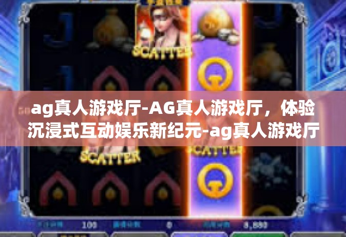 ag真人游戏厅-AG真人游戏厅，体验沉浸式互动娱乐新纪元-ag真人游戏厅
