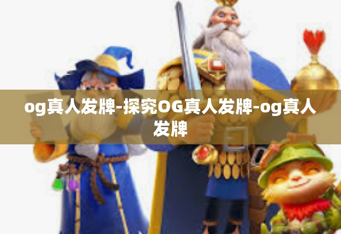 og真人发牌-探究OG真人发牌-og真人发牌