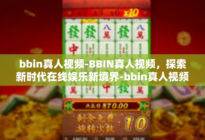 bbin真人视频-BBIN真人视频，探索新时代在线娱乐新境界-bbin真人视频