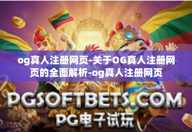og真人注册网页-关于OG真人注册网页的全面解析-og真人注册网页