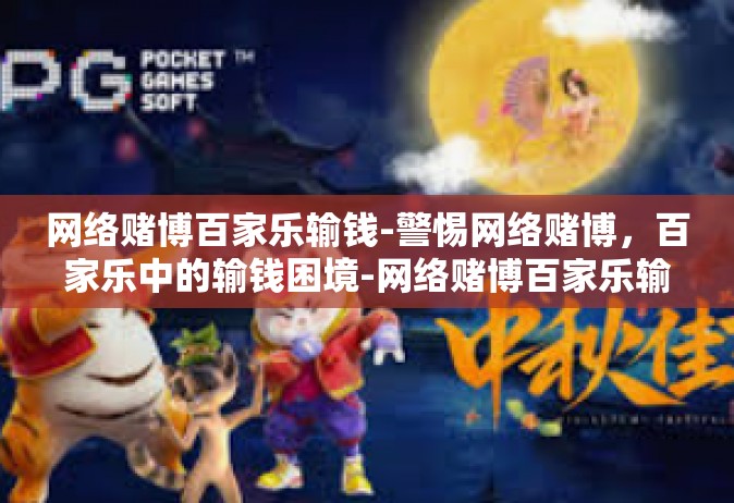 网络赌博百家乐输钱-警惕网络赌博，百家乐中的输钱困境-网络赌博百家乐输钱