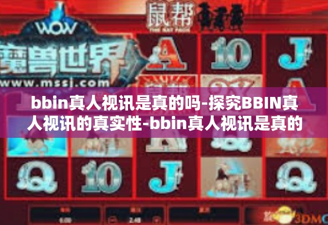 bbin真人视讯是真的吗-探究BBIN真人视讯的真实性-bbin真人视讯是真的吗