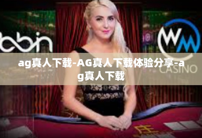 ag真人下载-AG真人下载体验分享-ag真人下载