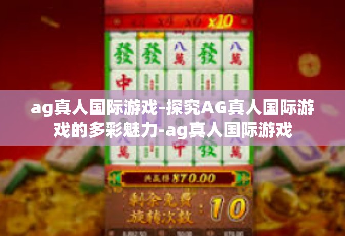 ag真人国际游戏-探究AG真人国际游戏的多彩魅力-ag真人国际游戏