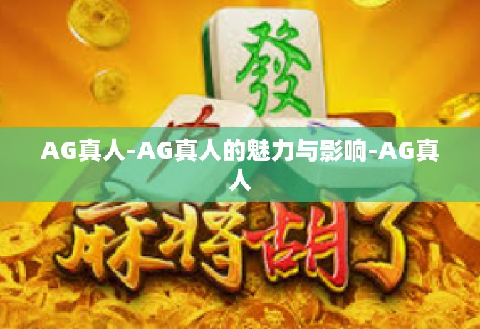 AG真人-AG真人的魅力与影响-AG真人