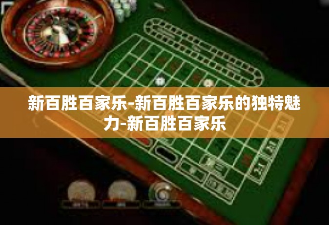 新百胜百家乐-新百胜百家乐的独特魅力-新百胜百家乐