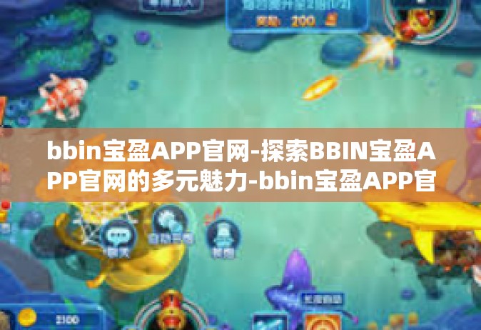 bbin宝盈APP官网-探索BBIN宝盈APP官网的多元魅力-bbin宝盈APP官网