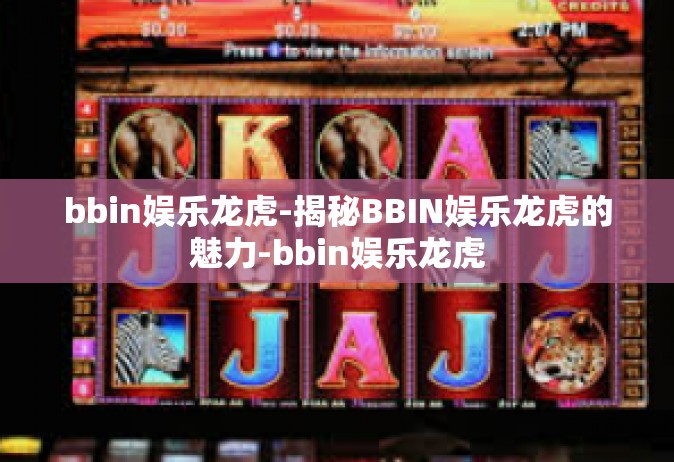bbin娱乐龙虎-揭秘BBIN娱乐龙虎的魅力-bbin娱乐龙虎