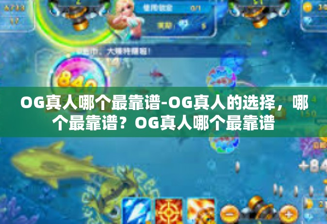 OG真人哪个最靠谱-OG真人的选择，哪个最靠谱？OG真人哪个最靠谱