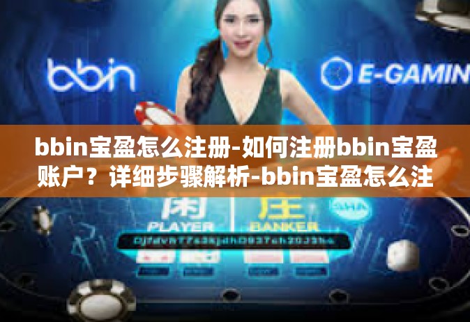 bbin宝盈怎么注册-如何注册bbin宝盈账户？详细步骤解析-bbin宝盈怎么注册