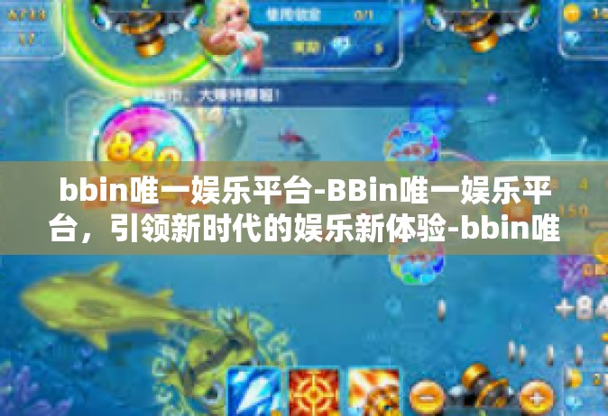 bbin唯一娱乐平台-BBin唯一娱乐平台，引领新时代的娱乐新体验-bbin唯一娱乐平台
