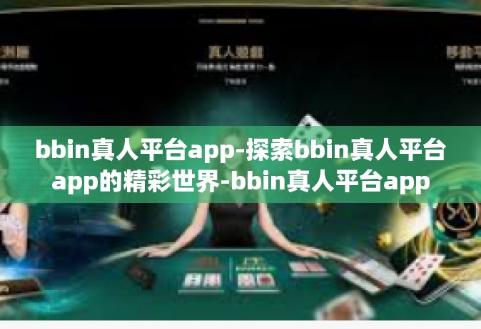 bbin真人平台app-探索bbin真人平台app的精彩世界-bbin真人平台app