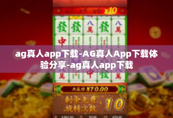 ag真人app下载-AG真人App下载体验分享-ag真人app下载