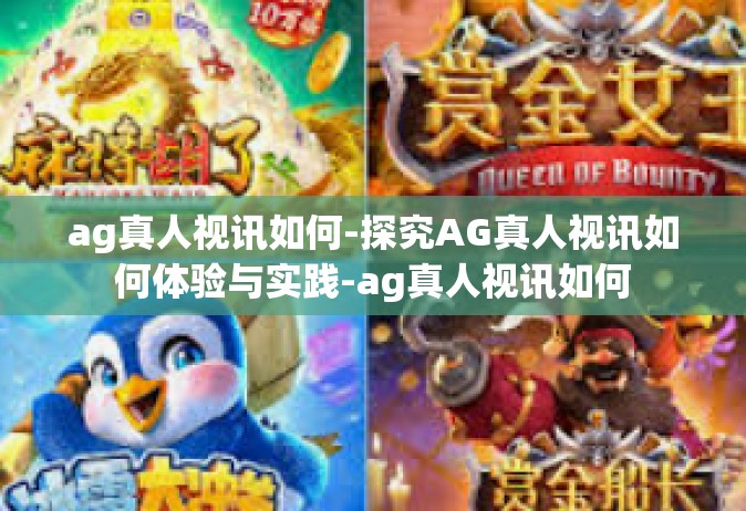 ag真人视讯如何-探究AG真人视讯如何体验与实践-ag真人视讯如何