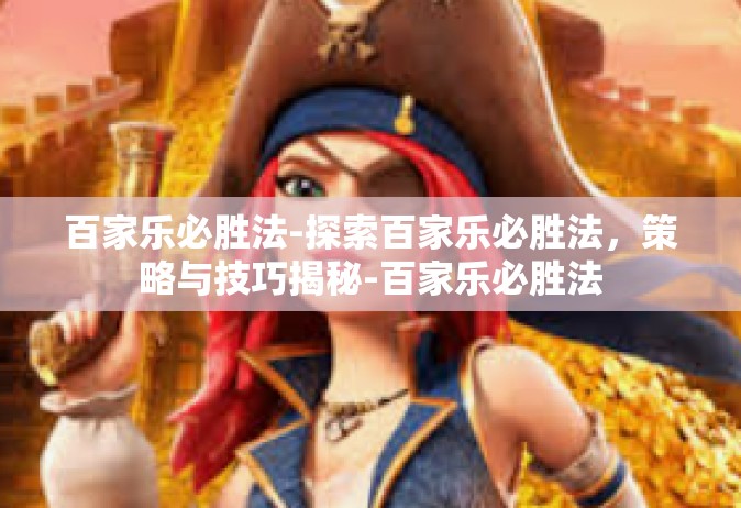 百家乐必胜法-探索百家乐必胜法，策略与技巧揭秘-百家乐必胜法