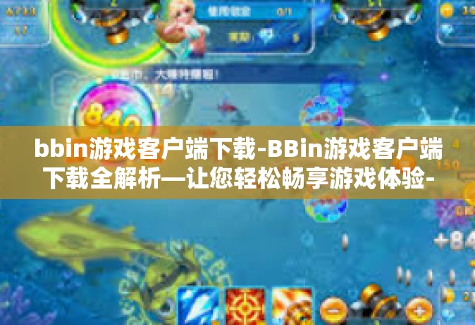 bbin游戏客户端下载-BBin游戏客户端下载全解析—让您轻松畅享游戏体验-bbin游戏客户端下载