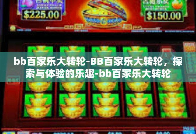 bb百家乐大转轮-BB百家乐大转轮，探索与体验的乐趣-bb百家乐大转轮